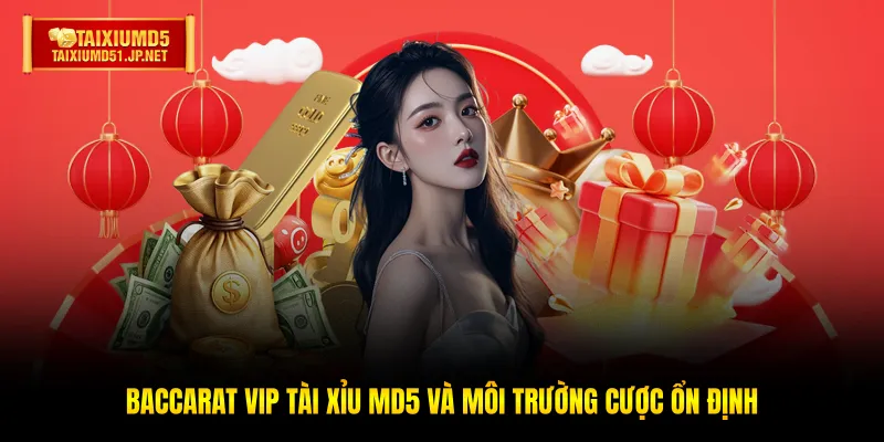 Baccarat VIP Tài Xỉu MD5 và môi trường cược ổn định