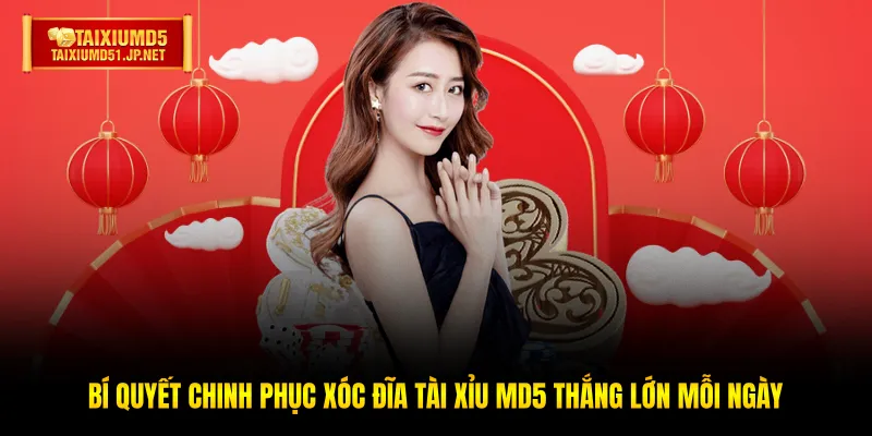 Bí quyết chinh phục Xóc Đĩa Tài Xỉu MD5 thắng lớn mỗi ngày