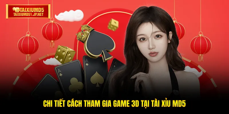 Chi tiết cách tham gia Game 3D tại Tài Xỉu MD5