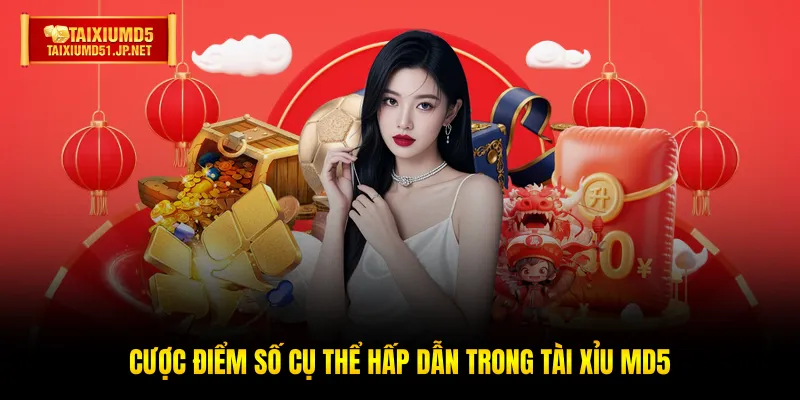 Cược điểm số cụ thể hấp dẫn trong Tài Xỉu MD5