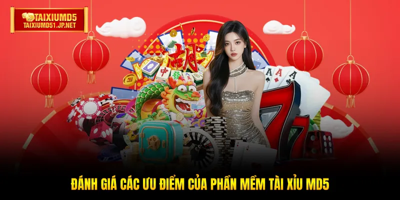 Đánh giá các ưu điểm của phần mềm Tài Xỉu MD5