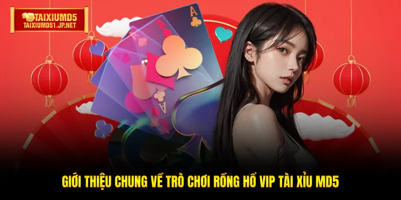 Giới thiệu chung về trò chơi rồng hổ Vip Tài Xỉu MD5