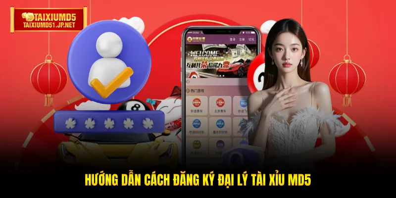 Hướng dẫn cách đăng ký đại lý Tài Xỉu MD5