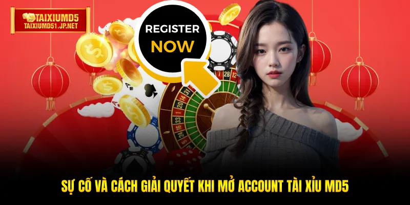 Sự cố và cách giải quyết khi mở account Tài Xỉu MD5