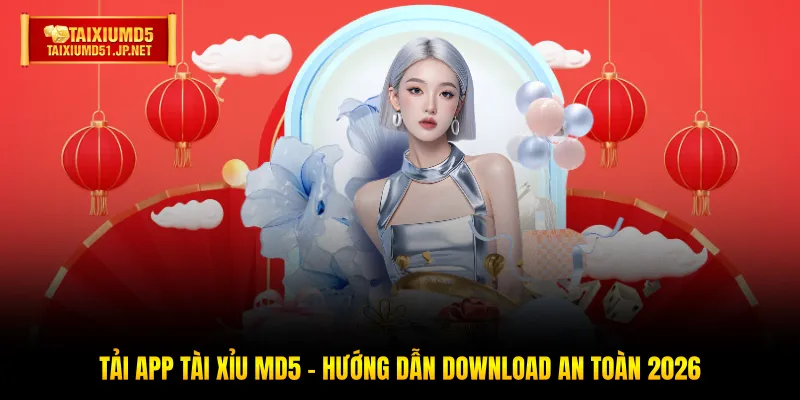 Tải App Tài Xỉu MD5 - Hướng Dẫn Download An Toàn 2026