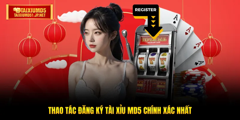 Thao tác đăng ký Tài Xỉu MD5 chính xác nhất