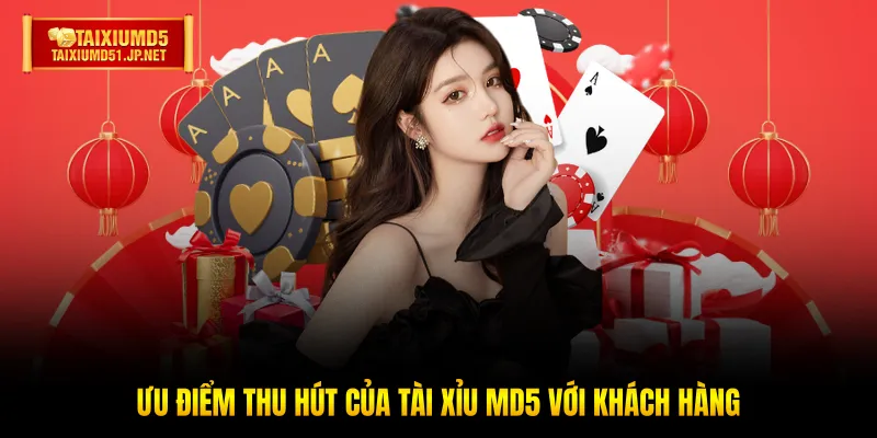 Ưu điểm thu hút của Tài Xỉu MD5 với khách hàng